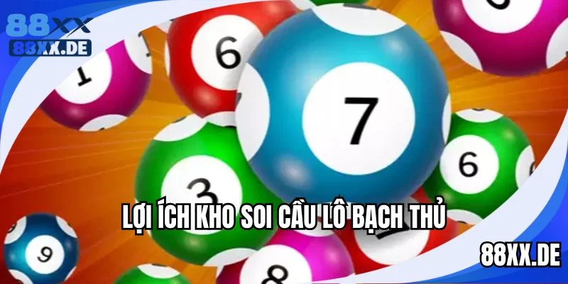 3 ưu điểm khi soi cầu lô bạch thủ