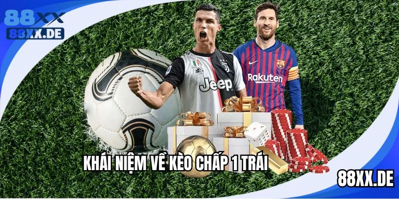 Giải thích kèo chấp 1 trái nghĩa là gì dễ hiểu