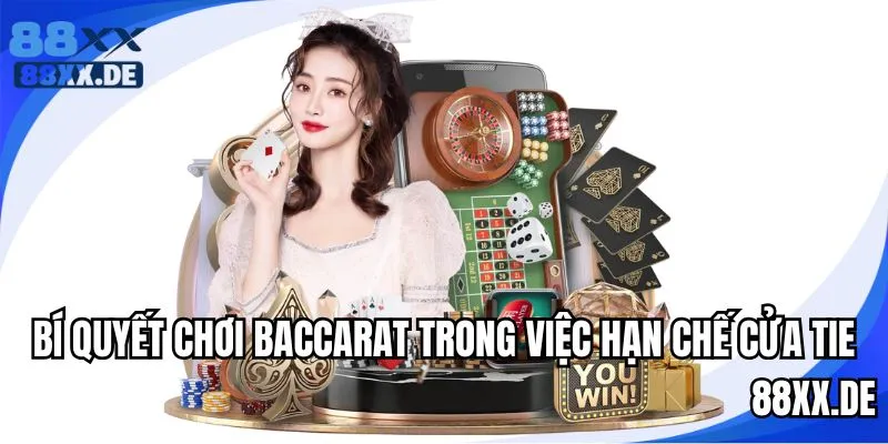 Hạn chế cửa Tie là Bí quyết chơi Baccarat hiệu quả