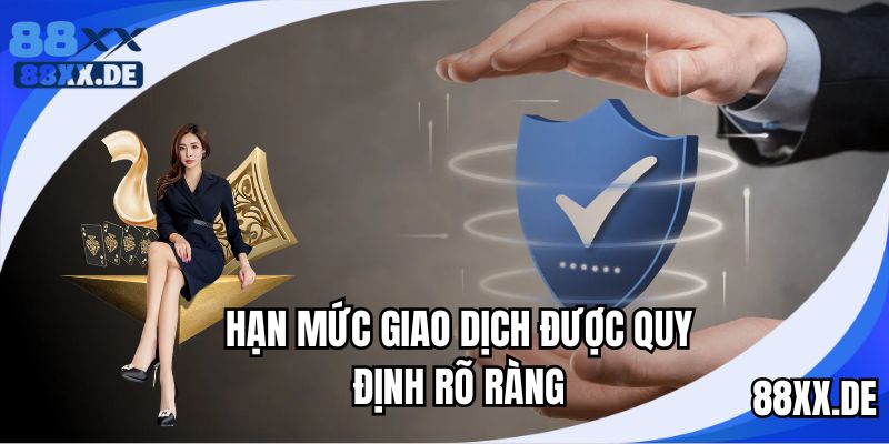 Hạn mức giao dịch cung cấp rõ ràng tại nhà cái