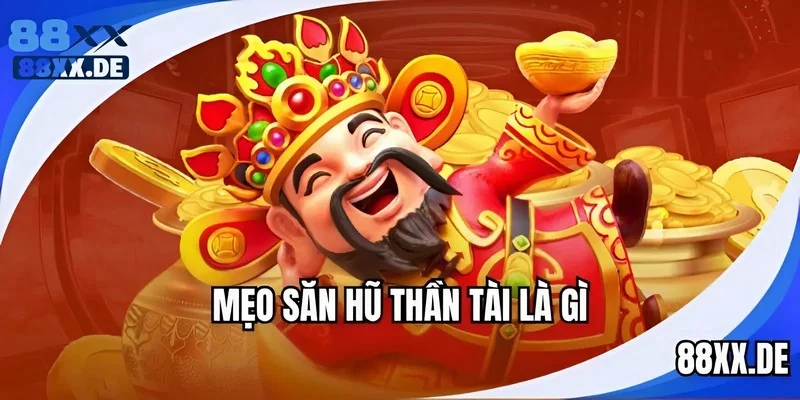 Khám phá về mẹo săn hũ thần tài