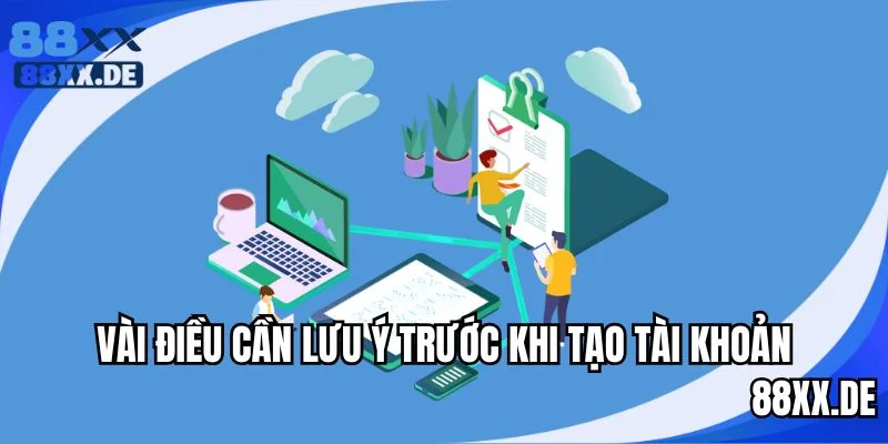 Lưu ý cần quan tâm khi thực hiện lập tài khoản