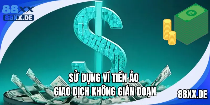 Sử dụng ví tiền ảo giao dịch trực tuyến siêu tốc